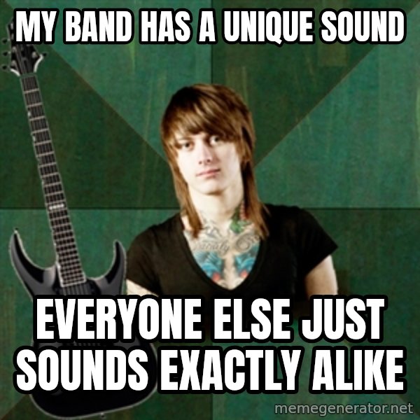 Progressive Guitarist meme: my band has a unique sound / everyone else just sounds exactly alike