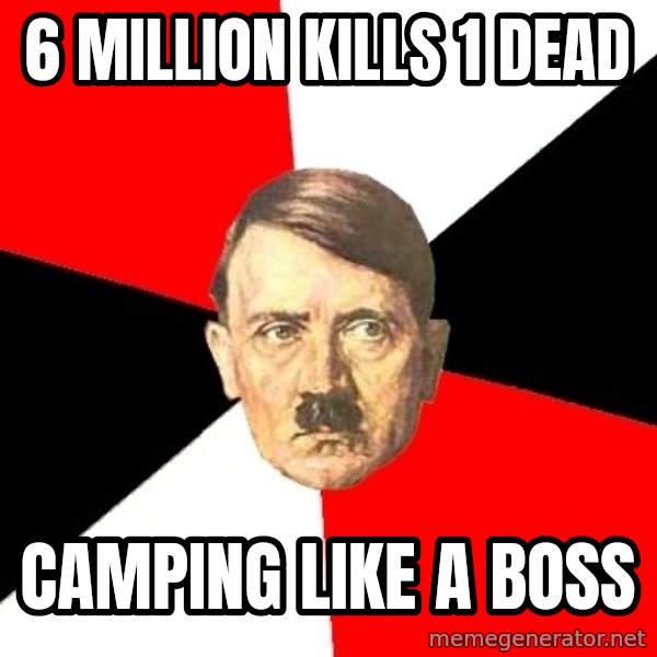 Advice Hitler meme: 6 million kills 1 dead / Camping like a boss