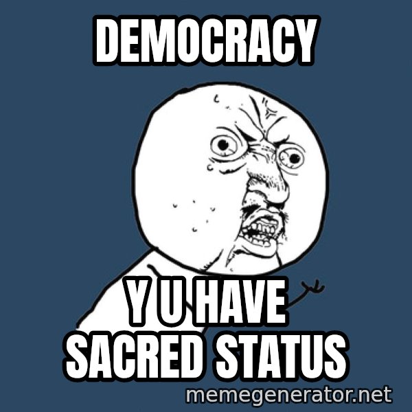 Y U No meme: Democracy / y u have sacred status