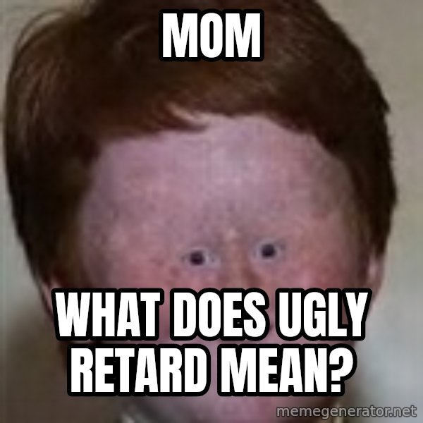 Generic Ugly Ginger Kid meme: MOM / wHAT DOES UGLY RETARD MEAN?