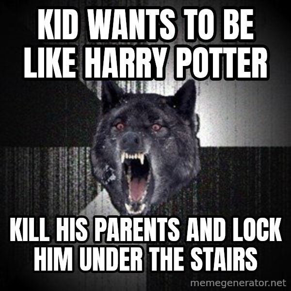 Insanity Wolf meme: Kid wants to be like harry potter / kill his parents and lock him under the stairs