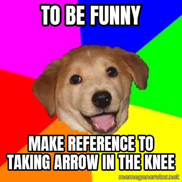 Advice Dog meme: TO BE FUNNY / MAKE REFERENCE TO TAKING ARROW IN THE KNEE