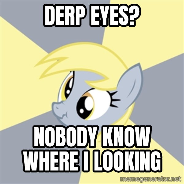 Badvice Derpy meme: derp eyes? / nobody know where i looking