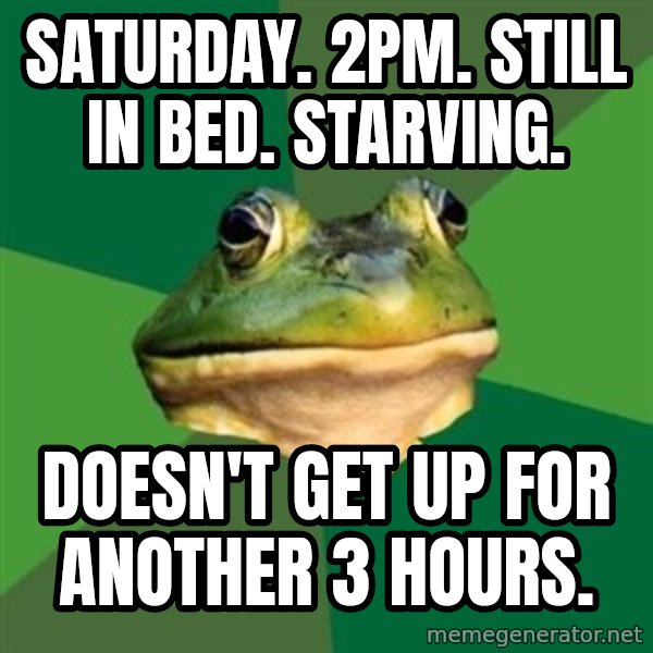 Foul Bachelor Frog meme: saturday. 2pm. still in bed. starving. / doesn't get up for another 3 hours.