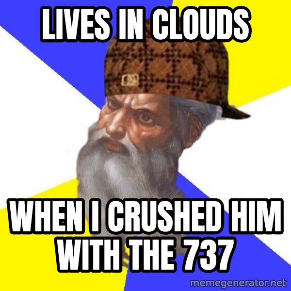 Scumbag God meme: Lives in clouDS / WHEN I CRUSHED HIM WITH THE 737