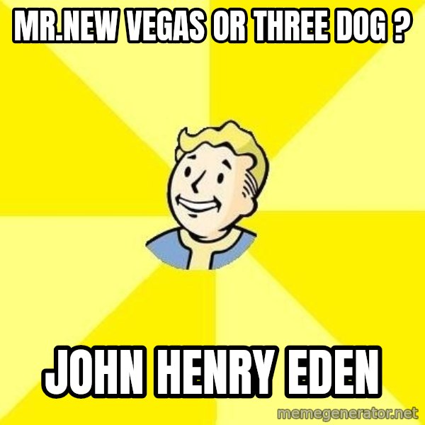 Fallout 3 meme: Mr.new vegas or three dog ? / john henry eden