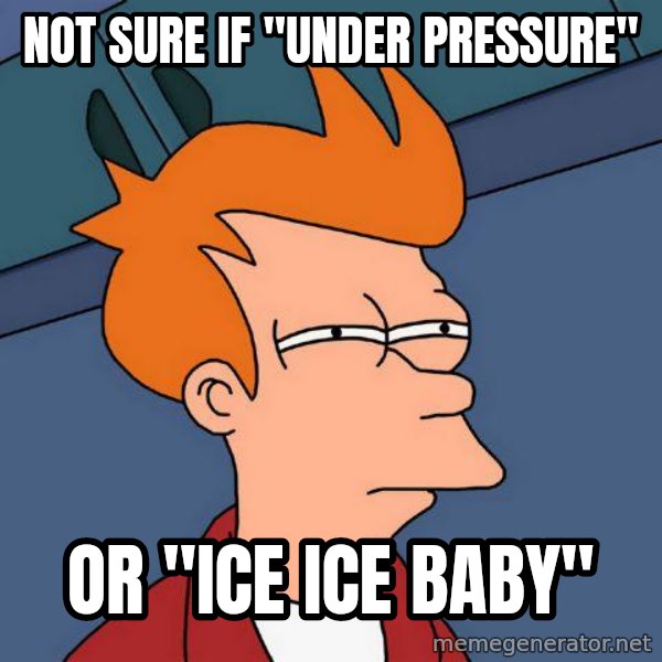 Futurama Fry meme: Not sure if "Under Pressure" / or "ice ice baby"