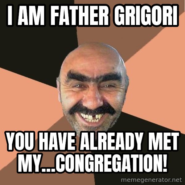Provincial Man meme: I am Father Grigori / You have already met my…congregation!