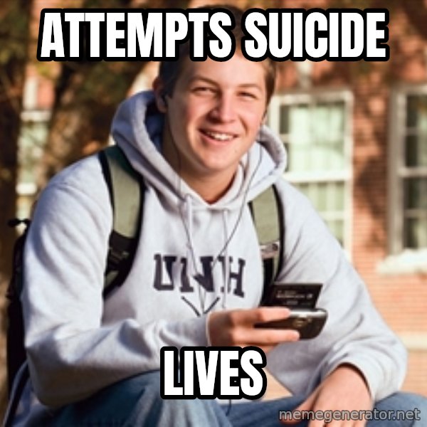 College Freshman meme: Attempts Suicide / Lives