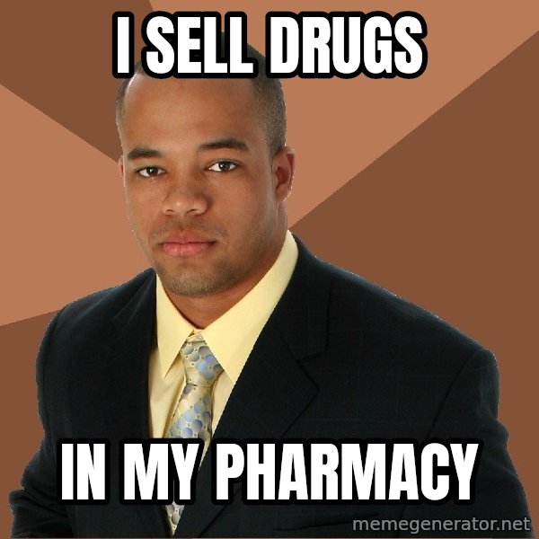 Successful Black Man meme: I sell drugs / in my pharmacy