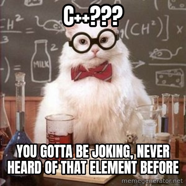 Chemistry Cat meme: C++??? / You gotta be joking, never heard of that element before