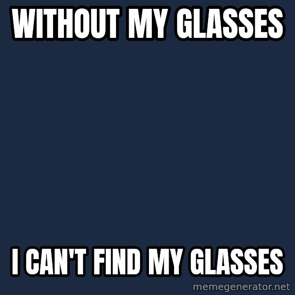 First World Problems meme: without my glasses / i can't find my glasses