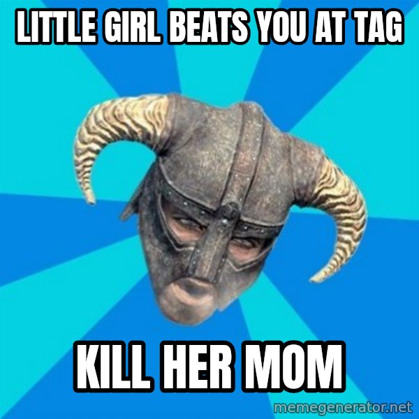 skyrim stan meme: little girl beats you at tag / kill her mom