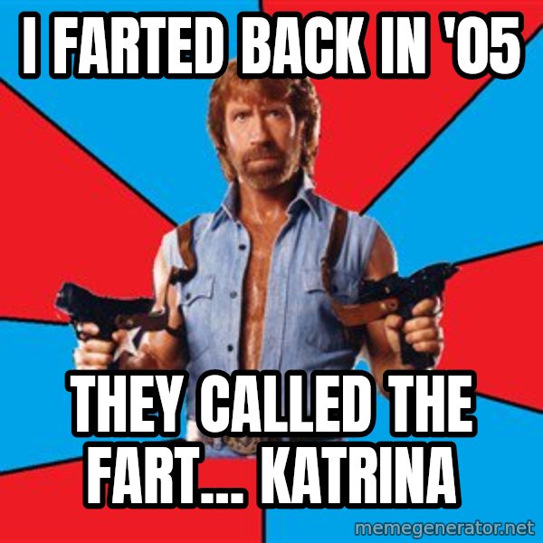 Chuck Norris  meme: I farted Back In '05 / They Called The Fart... Katrina