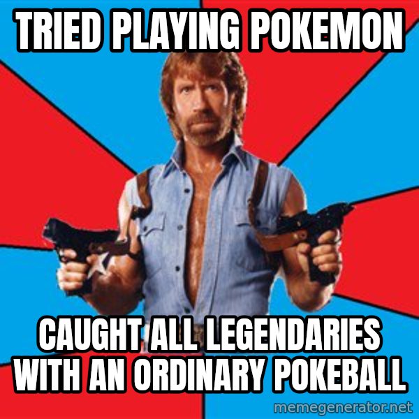 Chuck Norris  meme: Tried playing pokemon / caught all legendaries with an ordinary pokeball