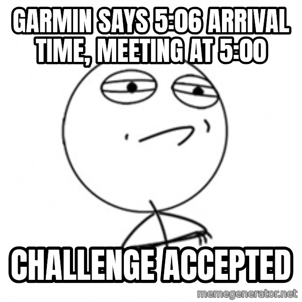 Challenge Accepted 2 meme: garmin says 5:06 arrival time, meeting at 5:00 / challenge accepted