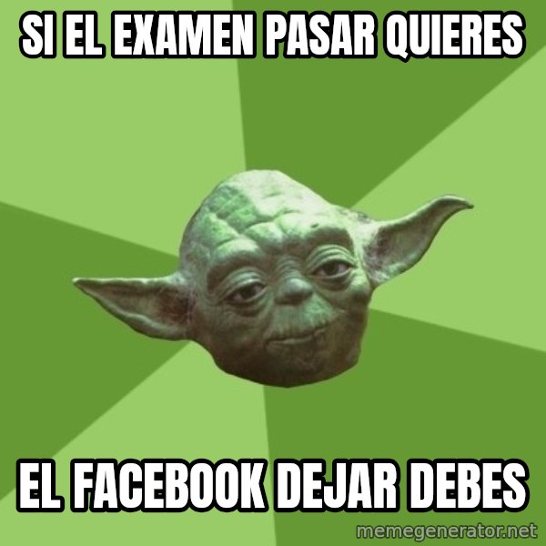 Advice Yoda Gives meme: Si el examen pasar quieres / el facebook dejar debes