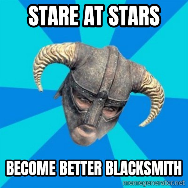 skyrim stan meme: stare at stars / become better blacksmith