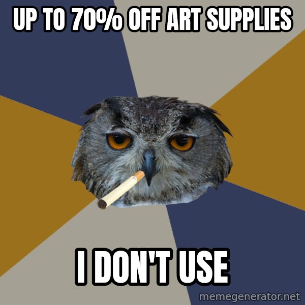 Art Student Owl meme: up to 70% off art supplies / i don't use