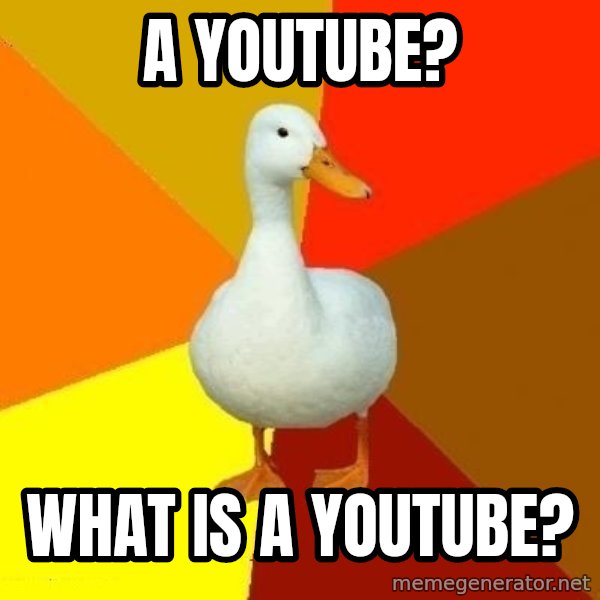 Technologically Impaired Duck meme: A youtube? / What is a Youtube?