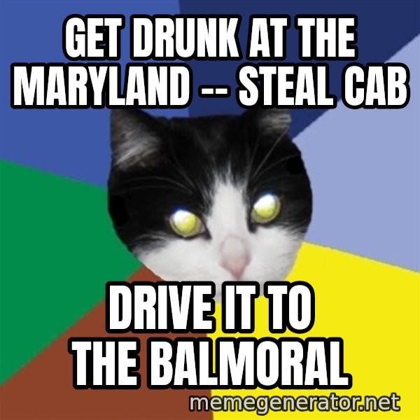 Winnipeg Cat meme: Get drunk at the maryland -- Steal cab / Drive it to the Balmoral
