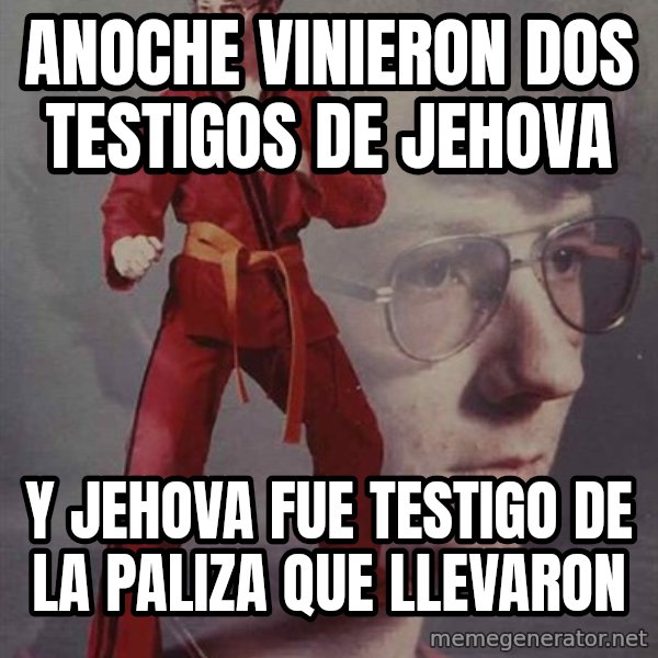 PTSD Karate Kyle meme: anoche vinieron dos testigos de jehova / y jehova fue testigo de la paliza que llevaron