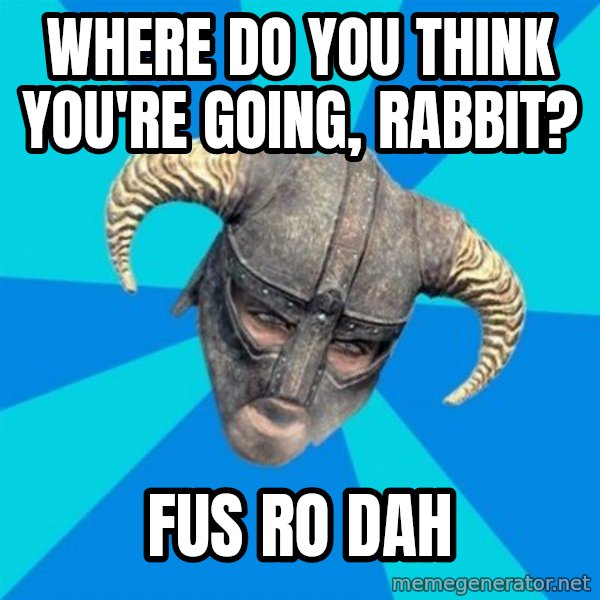skyrim stan meme: Where do you think you're going, rabbit? / fus ro dah