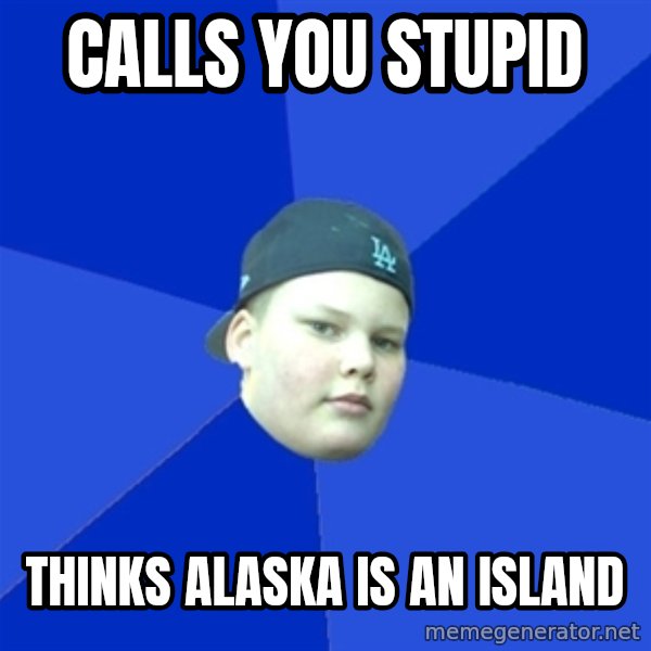 Jonnen Neuvo meme: CALLS YOU STUPID / THINKS ALASKA IS AN ISLAND