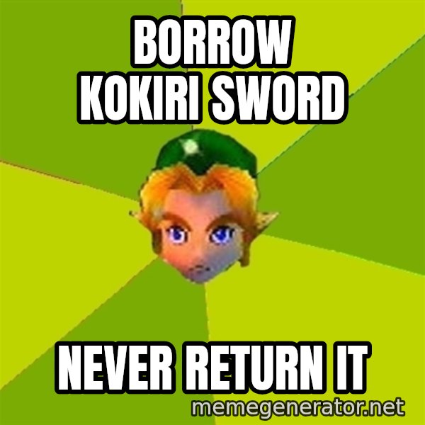 Quest Advice Link meme: Borrow kokiri sword / Never return it