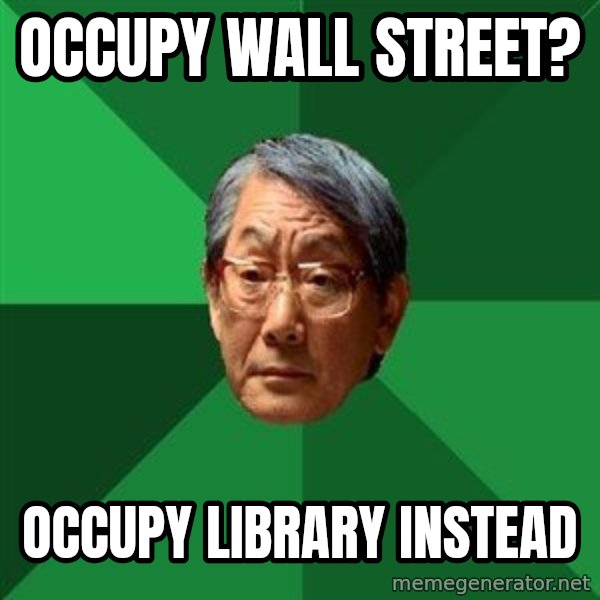 High Expectations Asian Father meme: Occupy wall street? / occupy library instead