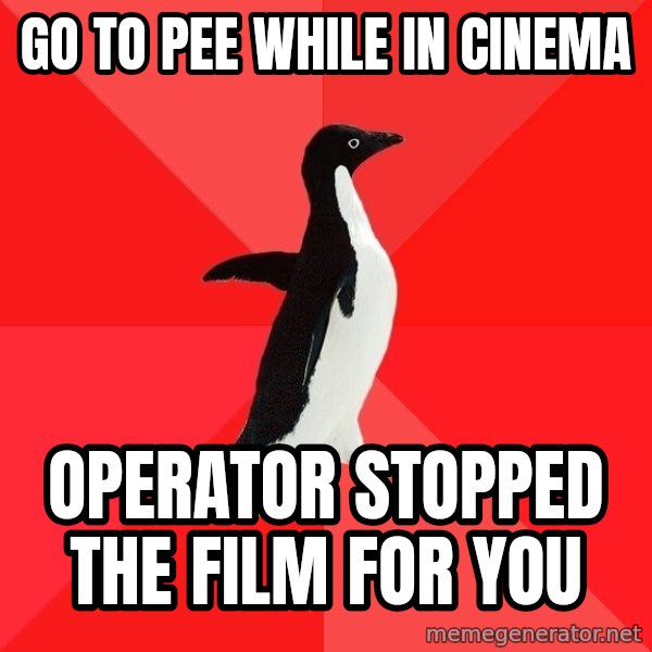 Socially Awesome Penguin meme: Go to pee while in cinema / Operator stopped the film for you