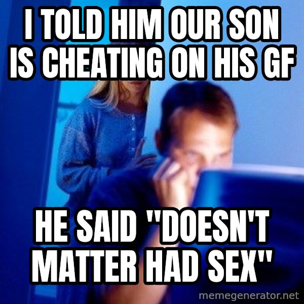 Internet Husband meme: i told him our son is cheating on his gf / he said "doesn't matter had sex"