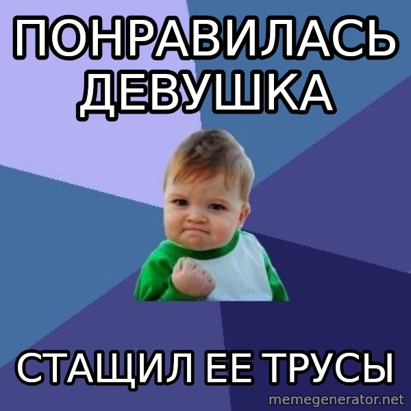 Success Kid meme: Понравилась девушка / стащил ее трусы