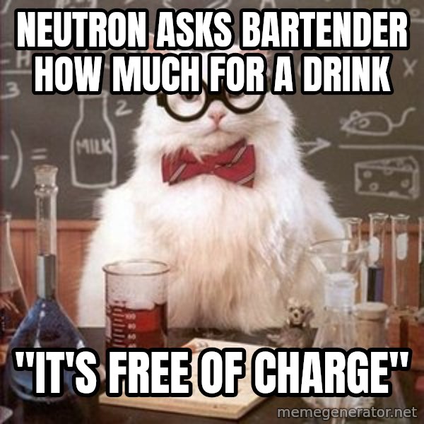Chemistry Cat meme: Neutron asks bartender how much for a drink / "it's Free of Charge"