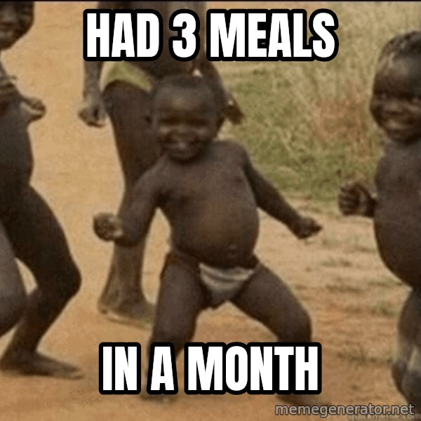Third World Success meme: had 3 meals / in a month