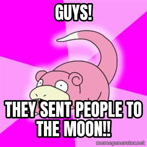 Slowpoke meme: guys! / they sent people to the moon!!