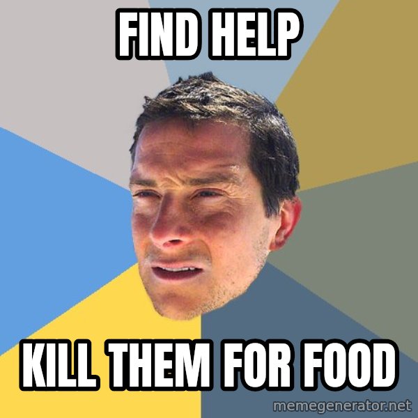 Bear Grylls meme: find help / kill them for food