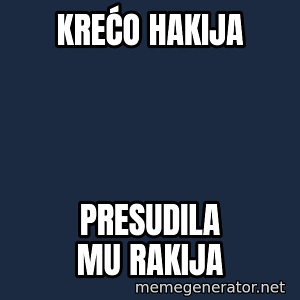 Blesavi Seks meme: KREĆO HAKIJA / PRESUDILA MU RAKIJA