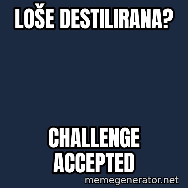 Blesavi Seks meme: LOŠE DESTILIRANA? / CHALLENGE ACCEPTED