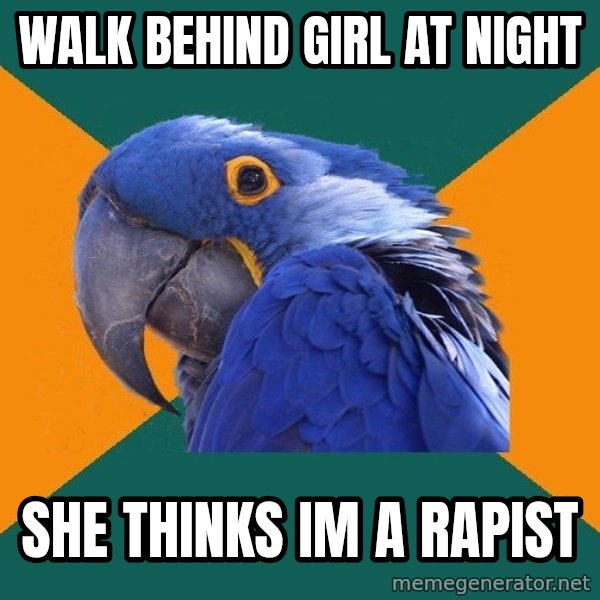 Paranoid Parrot meme: Walk behind girl at night / she thinks im a rapist