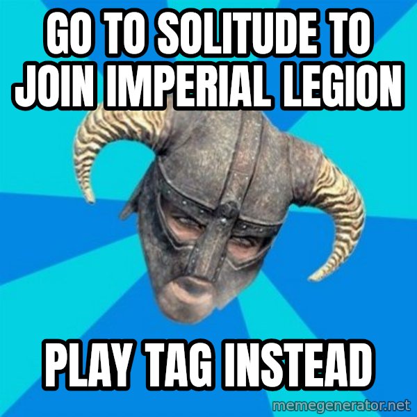 skyrim stan meme: go to solitude to join imperial legion / play tag instead