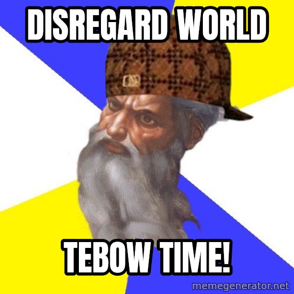 Scumbag God meme: Disregard World / Tebow Time!