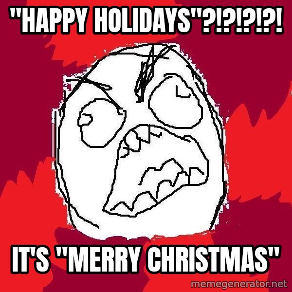 Rage FU meme: "Happy holidays"?!?!?!?! / it's "Merry Christmas"