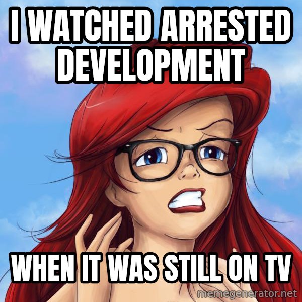 Hipster Ariel meme: i watched arrested development / when it was still on tv
