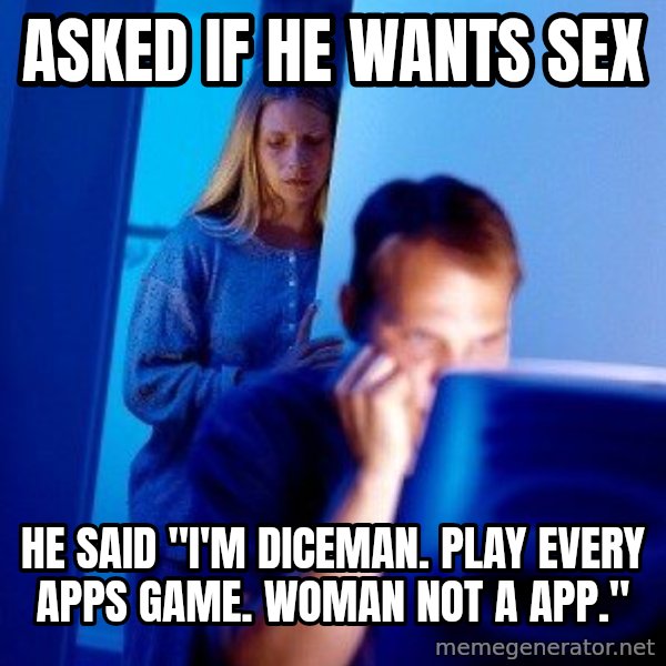 Internet Husband meme: ASKED if he wants sex / he said "I'm diceman. play every apps game. Woman not a app."