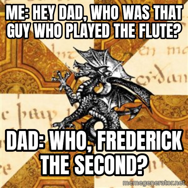 History Major Heraldic Beast meme: Me: Hey dad, who was that guy who played the flute? / Dad: Who, Frederick the second?