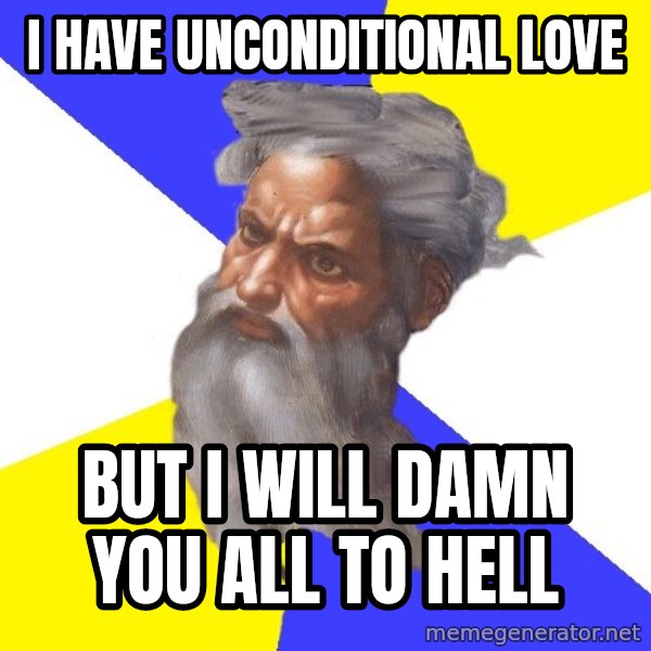 Advice God meme: i have unconditional love / but i will damn you all to hell