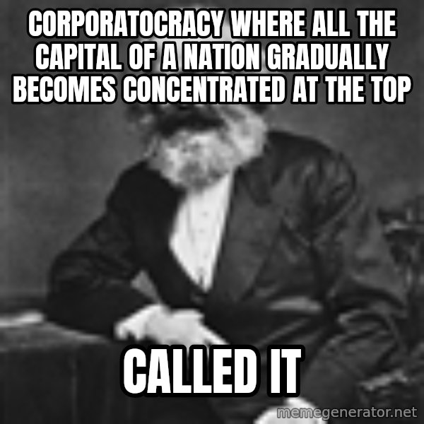 Karl Marx to the Rescue meme: corporatocracy where all the capital of a nation gradually becomes concentrated at the top / Called It
