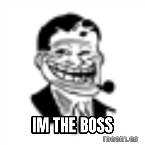 Troll Dad meme: IM THE BOSS