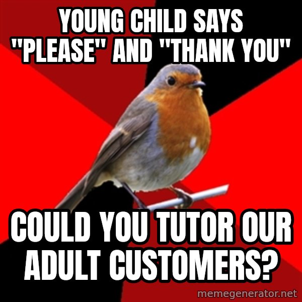 Retail Robin meme: young child says "please" and "thank you" / could you tutor our adult customers?